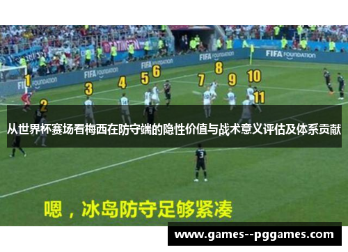 从世界杯赛场看梅西在防守端的隐性价值与战术意义评估及体系贡献