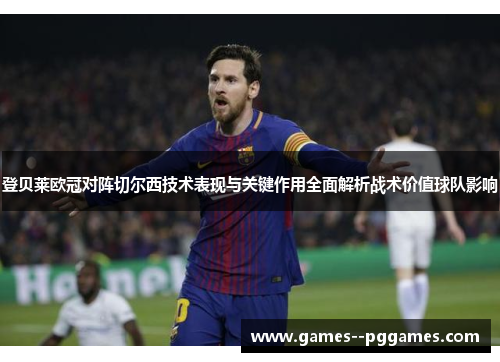 登贝莱欧冠对阵切尔西技术表现与关键作用全面解析战术价值球队影响 登贝莱欧冠对阵切尔西技术表现与关键作用全面解析战术价值球队影响