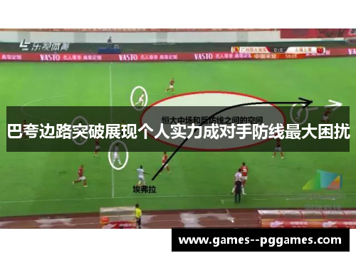 巴夸边路突破展现个人实力成对手防线最大困扰 巴夸边路突破展现个人实力成对手防线最大困扰