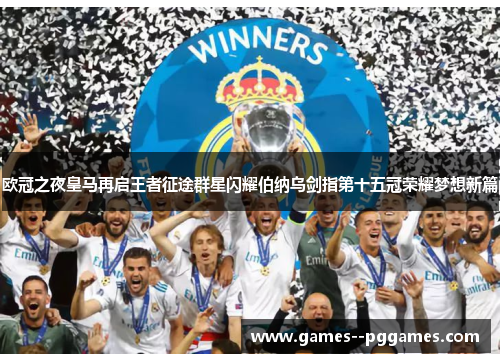 欧冠之夜皇马再启王者征途群星闪耀伯纳乌剑指第十五冠荣耀梦想新篇
