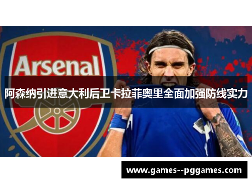 阿森纳引进意大利后卫卡拉菲奥里全面加强防线实力