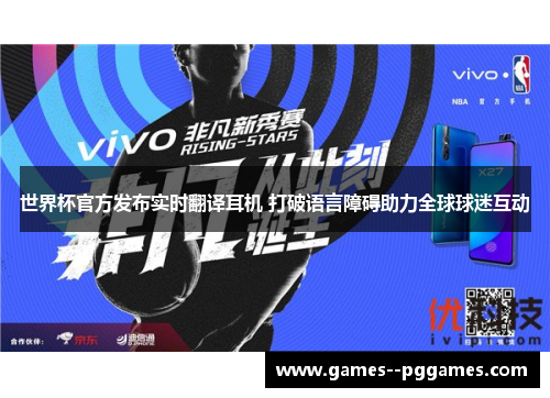 世界杯官方发布实时翻译耳机 打破语言障碍助力全球球迷互动